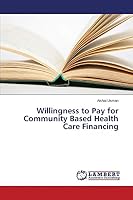 Willingness to Pay for Community Based Health Care Financing 3659583731 Book Cover