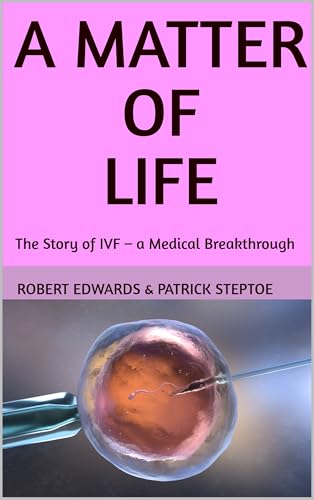 A Matter of Life. The Story of IVF – a Medical Breakthrough