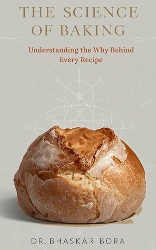The Science of Baking: Understanding the Why Behind Every Recipe: A Complete Guide to the Chemistry, Physics, and Art of Perfect Bakes (English Edition)