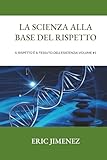 La scienza alla base del rispetto: Il rispetto è il tessuto dell’esistenza! Volume #1