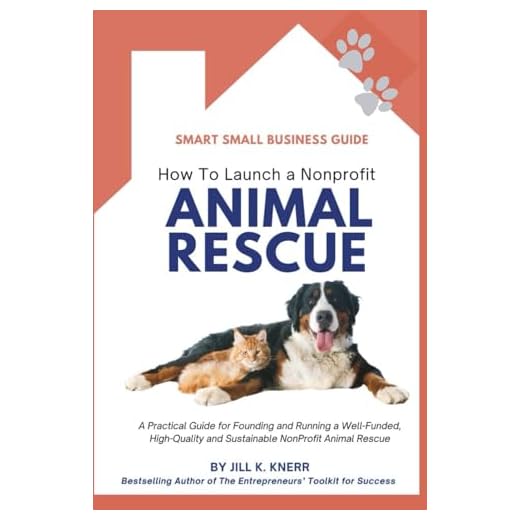How to Launch a Nonprofit Animal Rescue: A Practical Guide for Founding and Running a Well-Funded, High-Quality and Sustainable NonProfit Animal Rescue (Smart Small Business Guides)