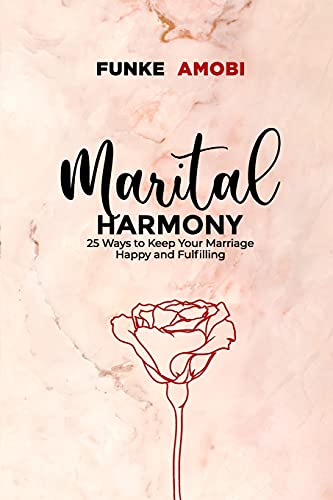 Marital Harmony: 25 Ways to Keep Your Marriage Happy and Fulfilling (Marital Harmony Series)