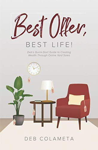 Best Offer, Best Life!: Debâ€™s Quick-Start Guide to Creating Wealth through Online Yard Sales