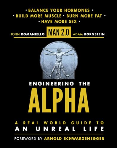 Man 2.0 Engineering the Alpha: A Real World Guide to an Unreal Life