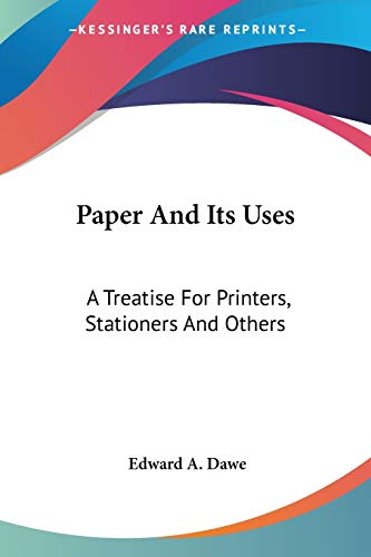 Paper and Its Uses: A Treatise for Printers, Stationers and Others