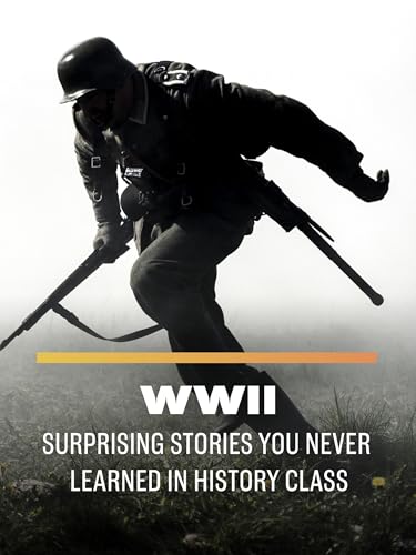 WWII: Surprising Stories You Never Learned in History Class