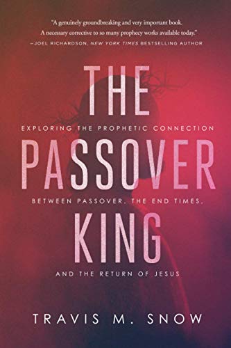 The Passover King: Exploring the Prophetic Connection Between Passover, the End Times, and the Return of Jesus