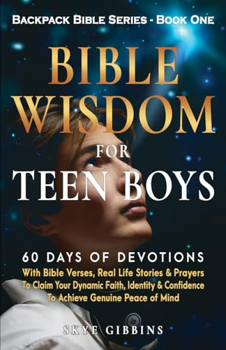 Bible Wisdom For Teen Boys: 60 Days of Devotions With Bible Verses, Real Life Stories & Prayers To Claim Your Dynamic Faith, Identity & Confidence To ... Genuine Peace of Mind (Backpack Bible Series)