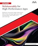 Ultimate WebAssembly for High-Performance Apps: Build Next-Generation High-Performance Web, Cloud, and Edge Applications with WebAssembly, WASI, Rust, C/C++, and JavaScript (English Edition)
