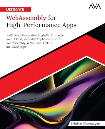 Ultimate WebAssembly for High-Performance Apps: Build Next-Generation High-Performance Web, Cloud, and Edge Applications with WebAssembly, WASI, Rust, C/C++, and JavaScript (English Edition) book cover