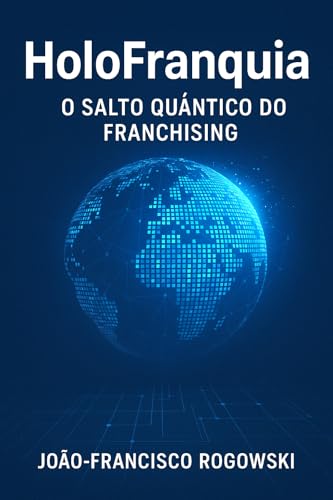 HOLOFRANQUIA: O Salto Quântico do Franchising (EMPREENDEDORISMO, ...