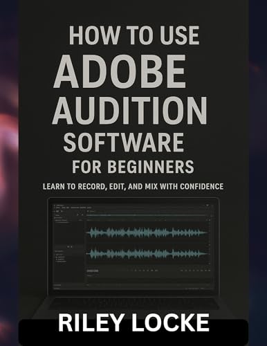 How to Use Adobe Audition Software for Beginners: Learn to Record, Edit, and Mix with Confidence