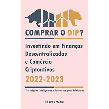 Capa do livro Comprar o Dip?: Investindo em Finanças Descentralizadas e Comércio Criptoativos, 2022-2023 - Bull or bear? (Estratégias Inteligentes e Lucrativas para Iniciantes)