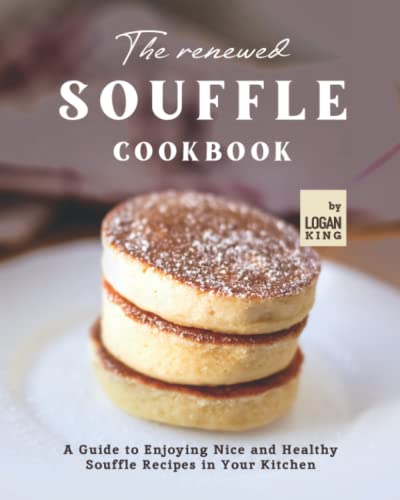 The Renewed Souffle Cookbook: A Guide to Enjoying Nice and Health...