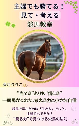 主婦でも勝てる！見て・考える競馬教室: 主婦でもできた！ “見る力”で見つける穴馬の法則