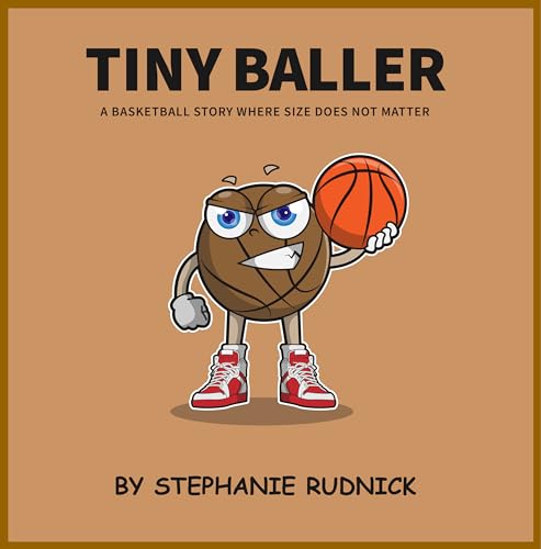 Tiny Baller: A Basketball Story Where Size Does Not Matter (Lil Baller Series Book 3)