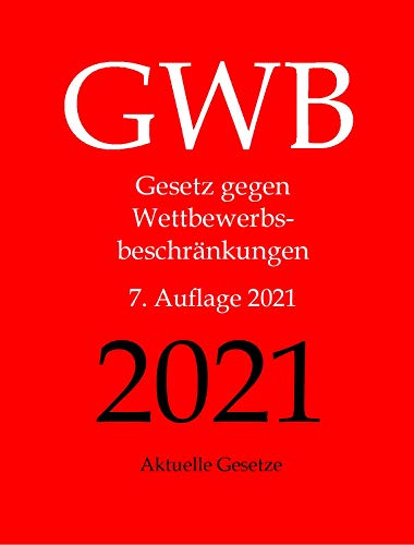 GWB, Gesetz gegen Wettbewerbsbeschränkungen, Kartellgesetz, Aktuelle Gesetze: GWB mit Nebengesetzen GWB, Gesetz gegen Wettbewerbsbeschränkungen, Kartellgesetz, Aktuelle Gesetze: GWB mit Nebengesetzen