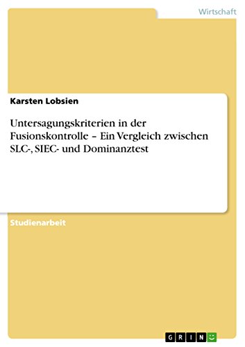 Untersagungskriterien in der Fusionskontrolle - Ein Vergleich zwischen SLC-, SIEC- und Dominanztest (German Edition)