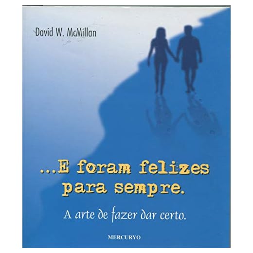 … e Foram Felizes Para Sempre. A Arte de Fazer Dar Certo