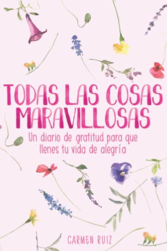 Todas las cosas maravillosas: Un diario de gratitud para que llenes tu vida de alegría (Diarios gui Todas las cosas maravillosas: Un diario de gratitud para que llenes tu vida de alegría (Diarios gui