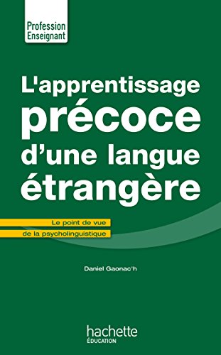 L'Apprentissage précoce d'une langue étrangère: Le point de vue de la psycholinguistique L'Apprentissage précoce d'une langue étrangère: Le point de vue de la psycholinguistique