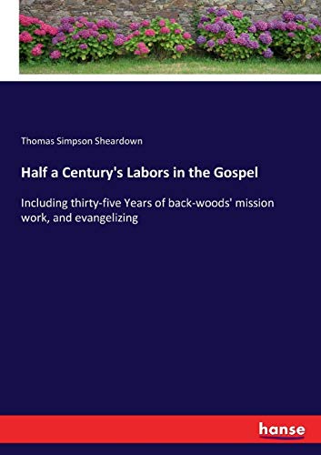 Half a Century's Labors in the Gospel: Including thirty-five Years of back-woods' mission work, and evangelizing