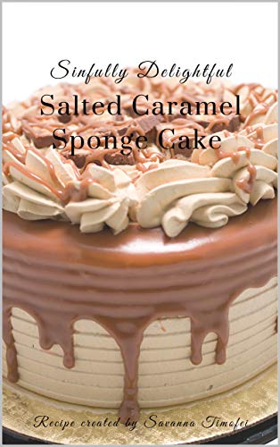 Salted Caramel Sponge Cake Recipe: Amazingly delicious salted caramel sponge cake with fluffy buttercream (English Edition)
