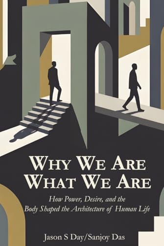 Image of Why We Are What We Are: How Power, Desire, and the Body Shaped the Architecture of Human Life