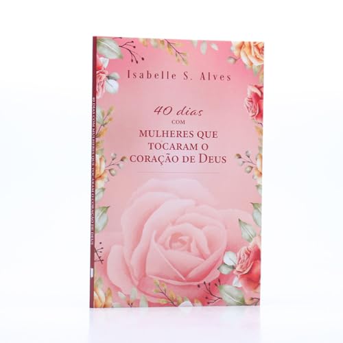 40 dias com mulheres que tocaram o coração de Deus