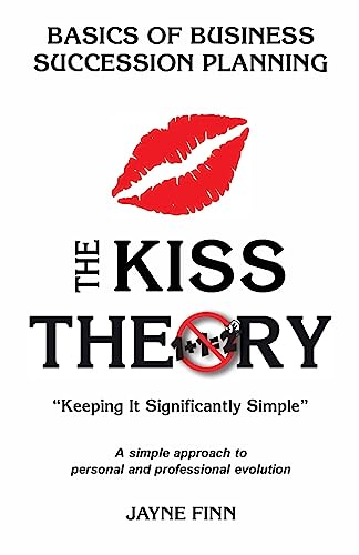 The KISS Theory: Basics of Business Succession Planning: Keep It Strategically Simple "A simple approach to personal and professional development."