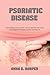 PSORIATIC DISEASE : Understanding Psoriatic Arthritis and Step-by-Step Strategies for Managing Symptoms and Living Well (English Edition)