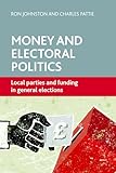 Money and Electoral Politics: Local Parties and Funding at General Elections