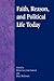 Faith, Reason, and Political Life Today (Applications of Political Theory)