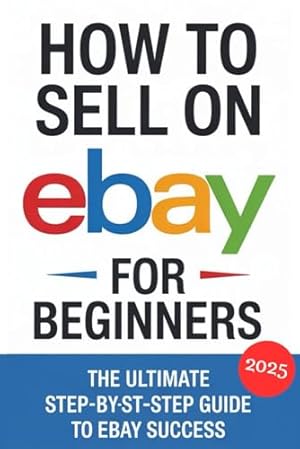 Book cover How to Sell on eBay for Beginners 2025: The Ultimate Step-by-Step Guide to eBay Success