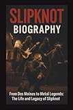 SLIPKNOT BIOGRAPHY: From Des Moines to Metal Legends: The Life and Legacy of Slipknot