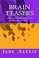 Brain Teasers: Living with Epilepsy and Multiple Sclerosis 1979830967 Book Cover