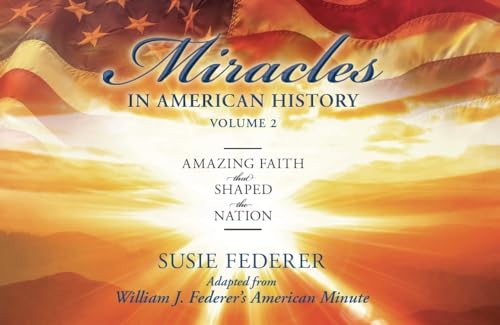 Miracles in American History, Volume Two: Amazing Faith That Shaped the Nation: Adapted from William J. Federer's American Minute