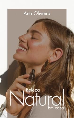Beleza em Casa: Guia Completo de Cosméticos Naturais com Óleos Es...