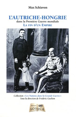 L'AUTRICHE-HONGRIE DANS LA PREMIERE GUERRE MONDIALE: La fin d'un Empire