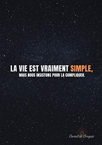 « La vie est vraiment simple, mais nous insistons pour la compliquer. » ⎮ Carnet de Croquis: Carnet de Croquis/ Pages blanches - Journal Couverture ... Fait Réfléchir - (Papier Premium - 17,78 cm