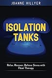 Isolation Tanks: Relax, Recover, Relieve Stress with Float Therapy