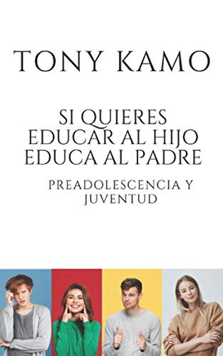 Si quieres educar al hijo, educa al padre: Preadolescencia y Juventud (Manual de Instrucciones para educar a los hijo) (Spanish Edition)