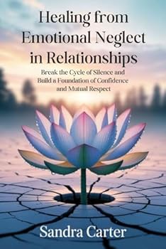 Paperback Healing from Emotional Neglect in Relationships: Break the Cycle of Silence and Build a Foundation of Confidence and Mutual Respect Book
