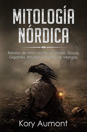 Mitología Nórdica: Relatos de Mitos Nórdicos, Dioses, Diosas, Gigantes, Rituales y Creencias Vikinga