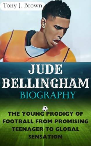 JUDE BELLINGHAM BIOGRAPHY: The Young Prodigy of Football From Promising Teenager to Global Sensation