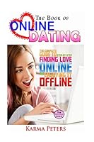 The Book of Online Dating: The Complete Step-By-Step Guide to Finding Love Online - And Enjoying It Offline 1502576899 Book Cover
