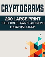 Cryptograms: 200 Large Print the Ultimate Brain Challenging Logic Puzzle Book B089M423RX Book Cover