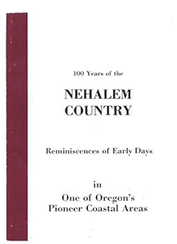 100 Years of the Nehalem Country: Reminiscences of early Days in One of Oregon's Pioneer Coastal Areas