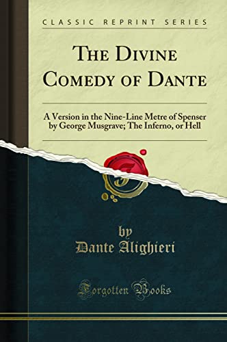 The Divine Comedy of Dante: A Version in the Nine-Line Metre of Spenser by George Musgrave; The Inferno, or Hell (Classic Reprint)