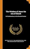 The Wisdom of Jesus the son of Sirach: Or Ecclesiasticus, in the Revised Version